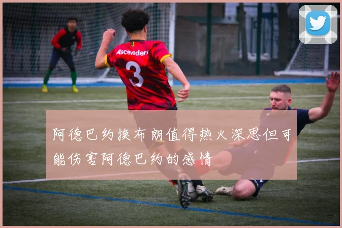 阿德巴约换布朗值得热火深思但可能伤害阿德巴约的感情